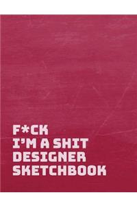 F*ck I Am a Shit Designer Sketchbook