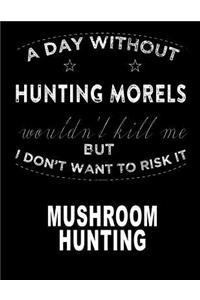 A Day Without My Hunting Morel Mushroom