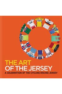 The Art of the Jersey: A Celebration of the Cycling Racing Jersey: A Celebration of the Cycling Racing Jersey