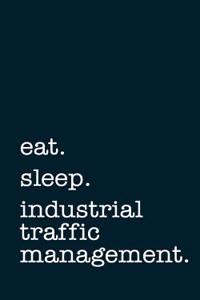 Eat. Sleep. Industrial Traffic Management. - Lined Notebook