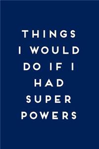 Things I Would Do If I Had Super Powers