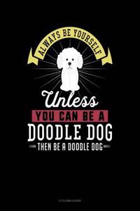 Always Be Yourself Unless You Can Be a Doodle Dog Then Be a Doodle Dog