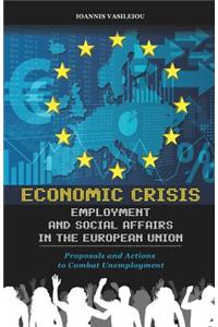 Economic Crisis, Employment and Social Affairs in the European Union-Proposals and Actions to Combat Unemployment