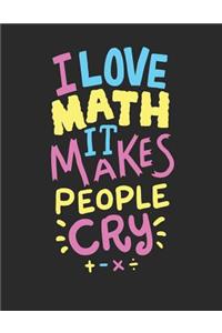 I Love Math It Makes People Cry