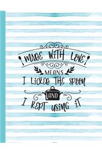 Made with Love Means I Licked the Spoon and I Kept Using It