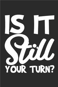 Is It Still Your Turn?