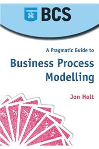 A Pragmatic Guide to Business Process Modelling