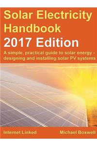 Solar Electricity Handbook: 2017 Edition: A Simple, Practical Guide to Solar Energy - Designing and Installing Solar Photovoltaic Systems.