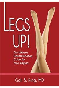 Legs Up!-The Ultimate Troubleshooting Guide for Your Vagina