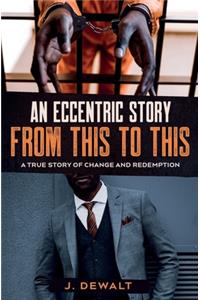 An Eccentric Story, from This to This