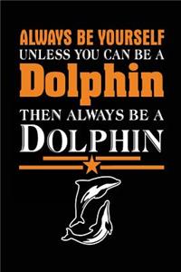 Always Be Yourself Unless You Can Be a Dolphin Then Always Be a Dolphin