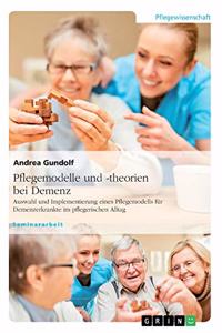 Pflegemodelle und -theorien bei Demenz. Auswahl und Implementierung eines Pflegemodells für Demenzerkrankte im pflegerischen Alltag