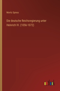 Die deutsche Reichsregierung unter Heinrich IV. (1056-1072)