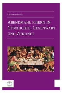 Abendmahl Feiern in Geschichte, Gegenwart Und Zukunft