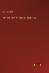Then and Now, or, Hope's First School