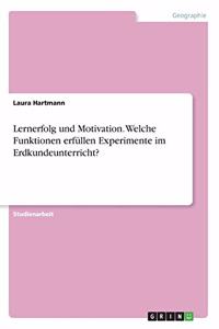 Lernerfolg und Motivation. Welche Funktionen erfüllen Experimente im Erdkundeunterricht?