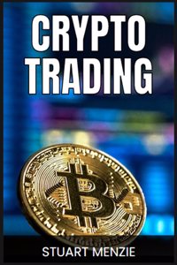 Crypto Trading: Mastering the Art of Cryptocurrency Trading (2024 Guide for Traders)