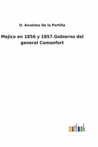 Mejico en 1856 y 1857.Gobierno del general Comonfort