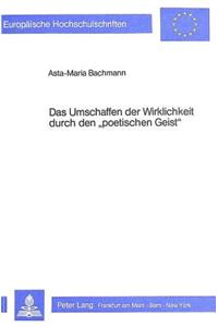 Das Umschaffen Der Wirklichkeit Durch Den «Poetischen Geist»