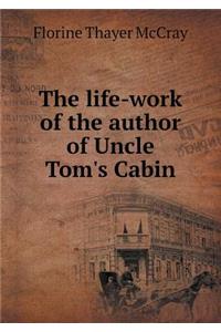 The Life-Work of the Author of Uncle Tom's Cabin