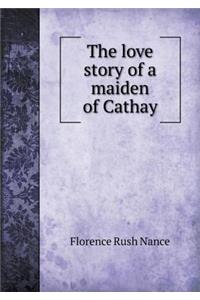 The love story of a maiden of Cathay
