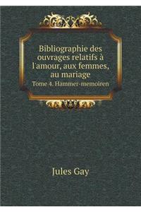 Bibliographie des ouvrages relatifs à l'amour, aux femmes, au mariage Tome 4