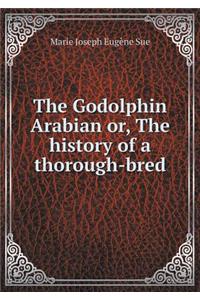 The Godolphin Arabian Or, the History of a Thorough-Bred