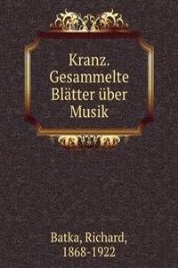 Kranz. Gesammelte Blatter uber Musik