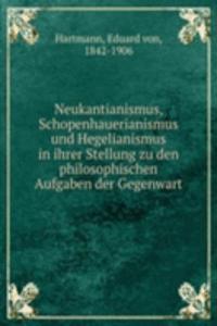Neukantianismus, Schopenhauerianismus und Hegelianismus in ihrer Stellung zu den philosophischen Aufgaben der Gegenwart