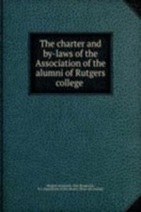 charter and by-laws of the Association of the alumni of Rutgers college