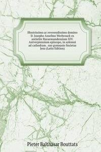 Illustrissimo ac reverendissimo domino D. Josepho Anselmo Werbrouck ex antistite Ruraemundensium XIV. Antverpiensium episcopo, in solemni ad cathedram . suo gymnasio Societas Jesu (Latin Edition)
