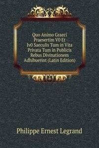 Quo Animo Graeci Praesertim V0 Et Iv0 Saeculis Tum in Vita Privata Tum in Publicis Rebus Divinationem Adhibuerint (Latin Edition)