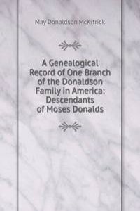 Genealogical Record of One Branch of the Donaldson Family in America: Descendants of Moses Donalds