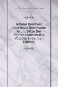 Johann Bernhard Basedows Bewiesene Grundsatze Der Reinen Mathematik, Volume 1 (German Edition)