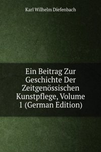 Ein Beitrag Zur Geschichte Der Zeitgenossischen Kunstpflege, Volume 1 (German Edition)