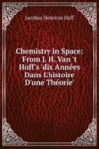 Chemistry in Space: From J. H. Van 't Hoff's 'dix Annees Dans L'histoire D'une Theorie'