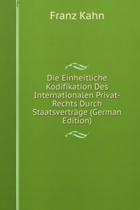 Die Einheitliche Kodifikation Des Internationalen Privat-Rechts Durch Staatsvertrage (German Edition)