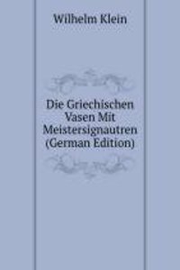 Die Griechischen Vasen Mit Meistersignautren (German Edition)