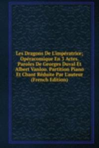 Les Dragons De L'imperatrice; Operacomique En 3 Actes. Paroles De Georges Duval Et Albert Vanloo. Partition Piano Et Chant Reduite Par L'auteur (French Edition)
