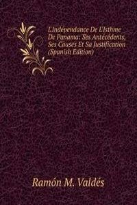L'Independance De L'Isthme De Panama: Ses Antecedents, Ses Causes Et Sa Justification (Spanish Edition)