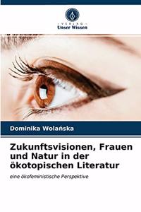 Zukunftsvisionen, Frauen und Natur in der ökotopischen Literatur