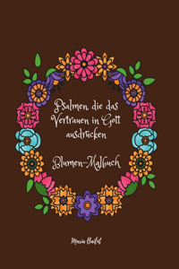 Psalmen, die das Vertrauen in Gott ausdrücken Blumen-Malbuch: Großartig! Malbuch mit Blumen, um Ihnen zu helfen, zu glauben und göttliche Hilfe zu erhalten, aus dem Buch der Psalmen, Bibelversen, Malbuch für Er