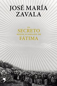El secreto mejor guardado de Fatima: Una investigacion 100 anos despues