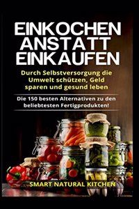 Einkochen anstatt Einkaufen - Durch Selbstversorgung die Umwelt schützen, Geld sparen und gesund leben