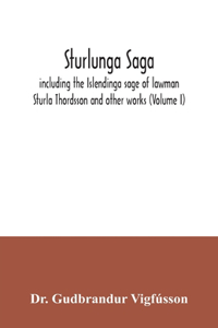 Sturlunga saga, including the Islendinga sage of lawman Sturla Thordsson and other works (Volume I)