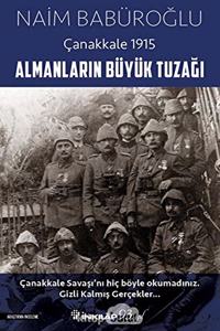 Almanlarin Buyuk Tuzagi - Canakkale 1915: Canakkale SavasÄ±'nÄ± Hic Boyle OkumadÄ±nÄ±z. Gizli KalmÄ±s Gercekler...