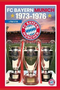 Bayern Munich 1973-1976 l'Âge d'Or