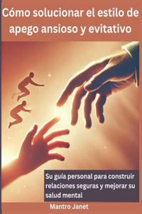 Cómo solucionar el estilo de apego ansioso y evitativo
