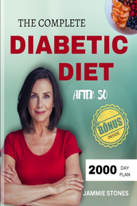 Complete Diabetic Diet After 50: 2000-Day Easy, Low Sugar and carb Recipes for Longevity and Wellbeing specially made for better managing pre-diabetes and type 2-diabetes in people 