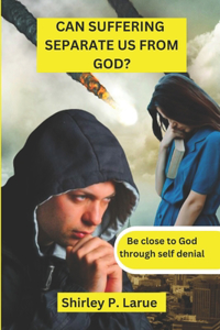 Can suffering Separate us From God?: Be Close to God through self denial